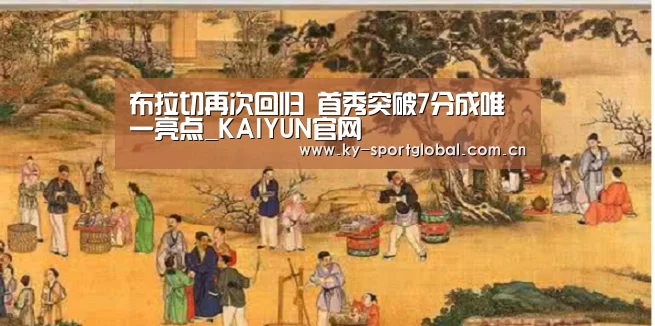 布拉切再次回归 首秀突破7分成唯一亮点_KAIYUN官网(图1) KAIYUN官网